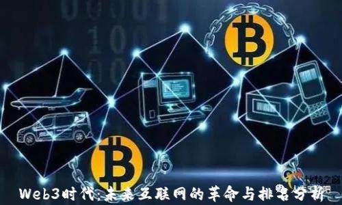 
Web3时代：未来互联网的革命与排名分析