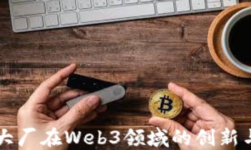 
国内大厂在Web3领域的创新与发展