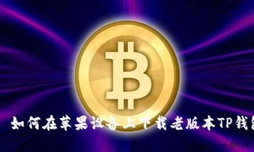 ### 如何在苹果设备上下载老版本TP钱包应用