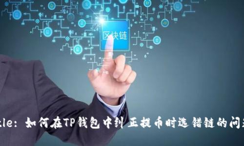 Title: 如何在TP钱包中纠正提币时选错链的问题？
