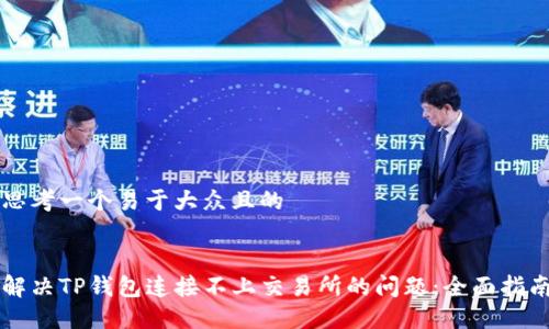 思考一个易于大众且的


解决TP钱包连接不上交易所的问题：全面指南