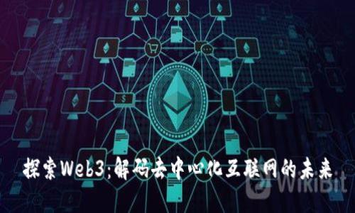 探索Web3：解码去中心化互联网的未来