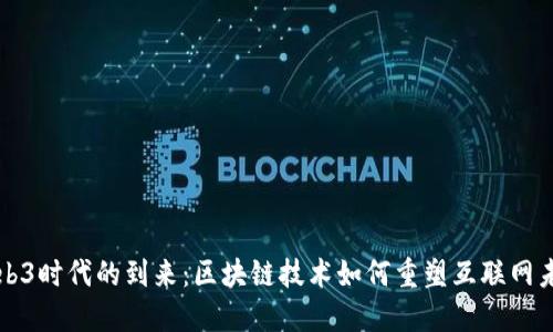 Web3时代的到来：区块链技术如何重塑互联网未来