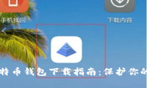 十周年比特币钱包下载指南：保护你的数字资产