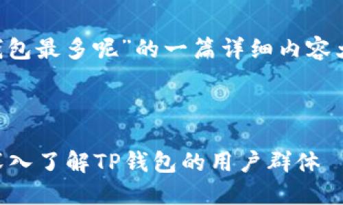 下面是关于“什么人用TP钱包最多呢”的一篇详细内容大纲，以及相关的和关键词。

### 和关键词

什么人使用TP钱包最多？深入了解TP钱包的用户群体