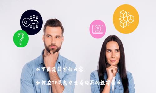 以下是您请求的内容：

如何在TP钱包中查看购买的数字货币
