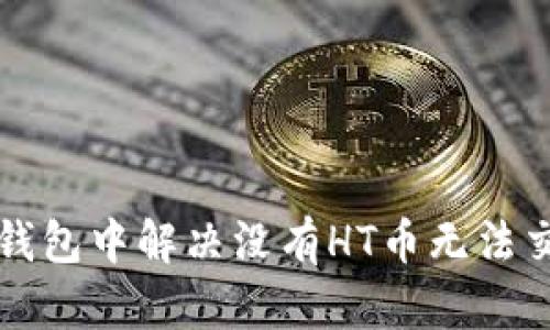 如何在TP钱包中解决没有HT币无法交易的问题