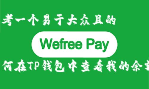 思考一个易于大众且的


如何在TP钱包中查看我的余额？