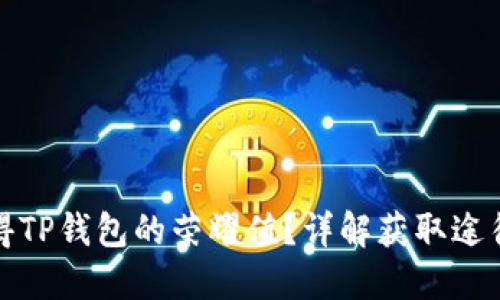 如何获得TP钱包的荣耀值？详解获取途径与技巧