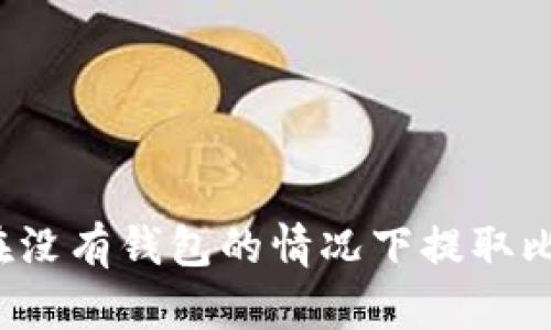如何在没有钱包的情况下提取比特币？