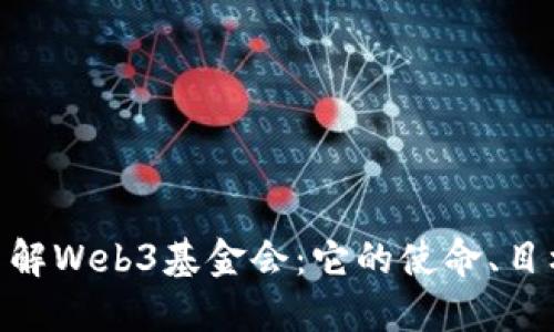 : 深入了解Web3基金会：它的使命、目标与影响