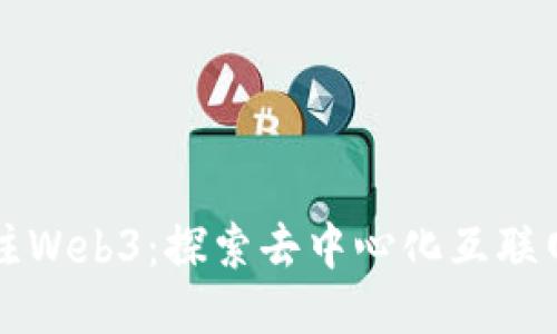 如何关注Web3：探索去中心化互联网的未来