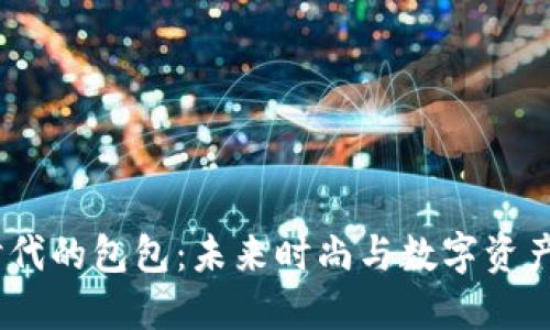 探索Web3时代的包包：未来时尚与数字资产的完美结合