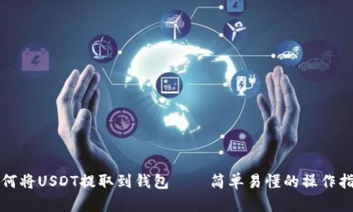 如何将USDT提取到钱包——简单易懂的操作指南