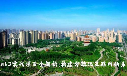 Web3实战项目全解析：构建分散化互联网的未来