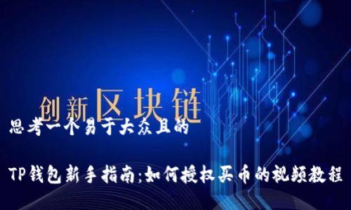 思考一个易于大众且的

TP钱包新手指南：如何授权买币的视频教程