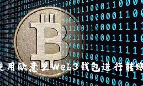 优质如何使用欧意里Web3钱包进行转账：详细指南