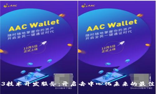 Web3技术开发服务：开启去中心化未来的最佳选择