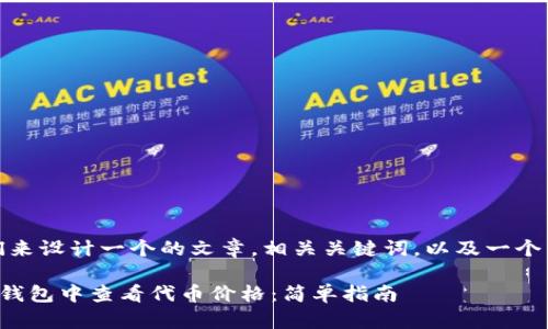 好的，我们来设计一个的文章，相关关键词，以及一个内容大纲。

如何在TP钱包中查看代币价格：简单指南