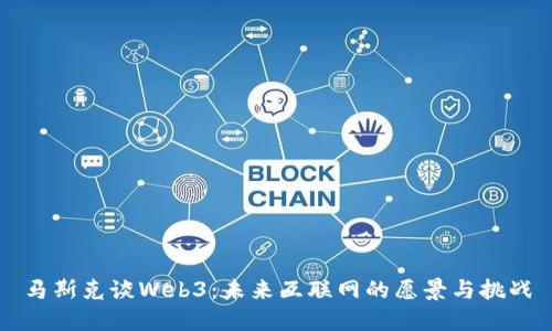 马斯克谈Web3：未来互联网的愿景与挑战