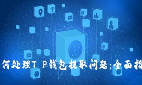如何处理T P钱包提取问题：全面指南