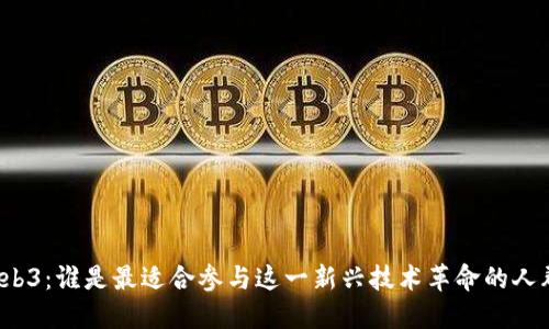 Web3：谁是最适合参与这一新兴技术革命的人群？