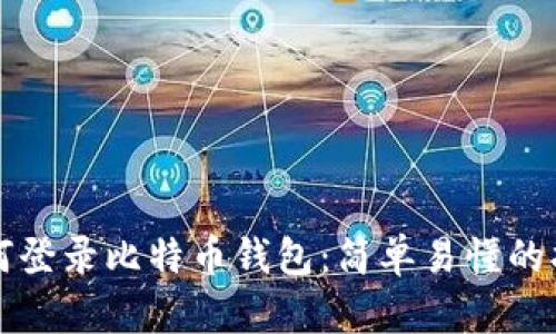 如何登录比特币钱包：简单易懂的指南
