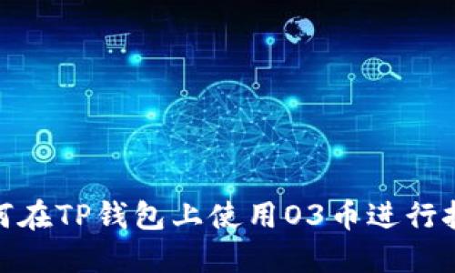 如何在TP钱包上使用O3币进行挖矿