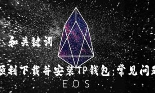 ### 和关键词

如何顺利下载并安装TP钱包：常见问题解答