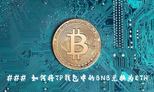 ### 如何将TP钱包中的BNB兑换为ETH