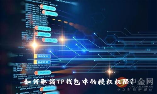 如何取消TP钱包中的授权权限?
