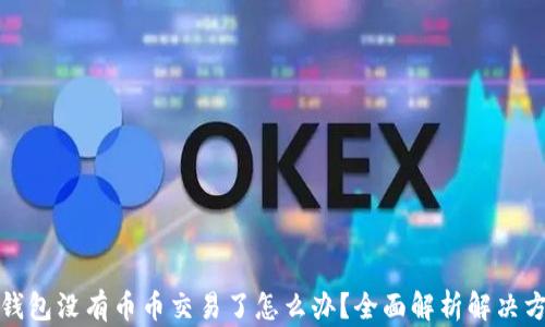 
TP钱包没有币币交易了怎么办？全面解析解决方案