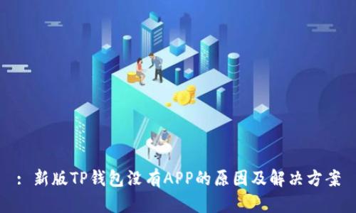 : 新版TP钱包没有APP的原因及解决方案