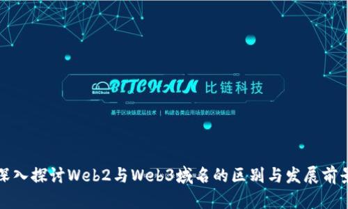 深入探讨Web2与Web3域名的区别与发展前景
