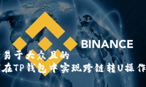 思考易于大众且的  
如何在TP钱包中实现跨链转U操作指南