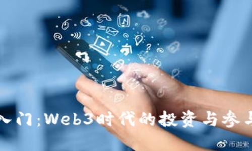 轻松入门：Web3时代的投资与参与指南