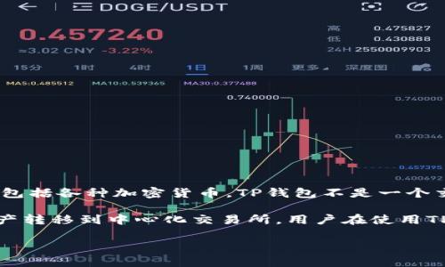 根据我的知识，TP钱包（TP Wallet）是一款多链数字资产钱包，允许用户管理多种数字资产，包括各种加密货币。TP钱包不是一个交易所，而是一个钱包应用程序，用户可以在钱包中存储、发送和接收加密货币。

TP钱包通常与去中心化交易所（DEX）连接，使用户能够直接通过钱包进行交易，而无需将资产转移到中心化交易所。用户在使用TP钱包进行交易时，可以通过附近的去中心化交易所，如Uniswap、PancakeSwap等进行交易。

如果你有特定的问题或需要更多的信息，欢迎回问！
