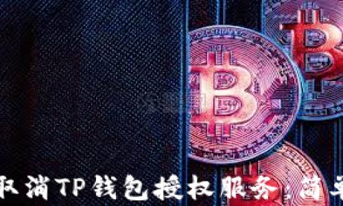
如何取消TP钱包授权服务：简单指南