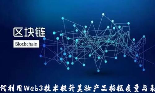 
如何利用Web3技术提升美妆产品拍摄质量与表现