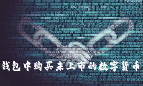 如何在TP钱包中购买未上市的数字货币：详细指南