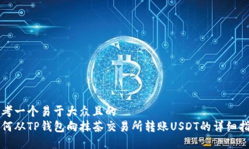 思考一个易于大众且的  
如何从TP钱包向抹茶交易所转账USDT的详细指南