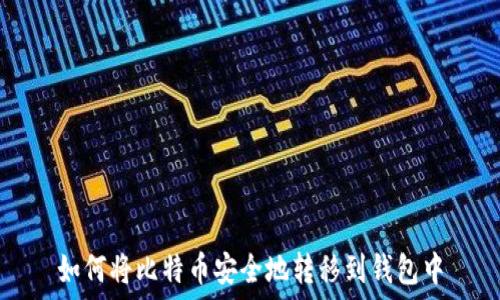    
如何将比特币安全地转移到钱包中