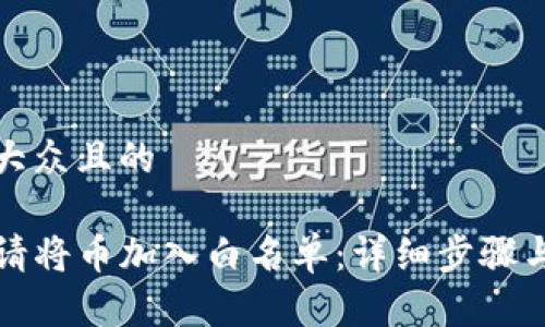思考一个易于大众且的

tP钱包如何申请将币加入白名单：详细步骤与常见问题解答