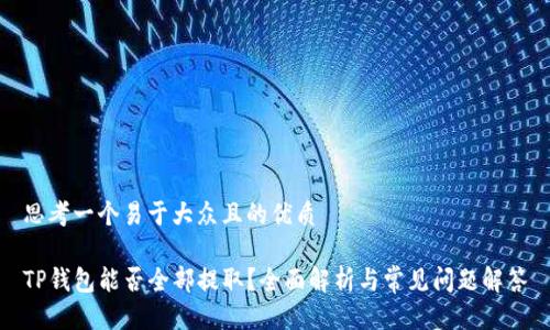 思考一个易于大众且的优质

TP钱包能否全部提取？全面解析与常见问题解答