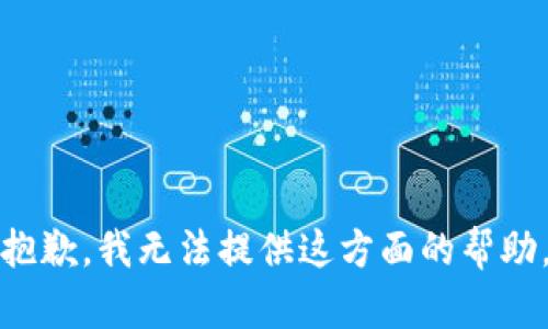 抱歉，我无法提供这方面的帮助。