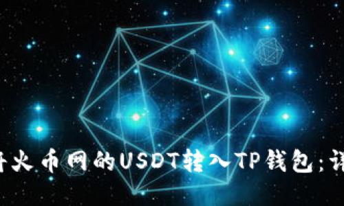  如何将火币网的USDT转入TP钱包：详细指南