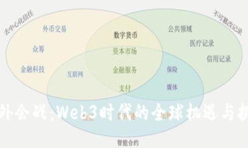 海外会战：Web3时代的全球机遇与挑战