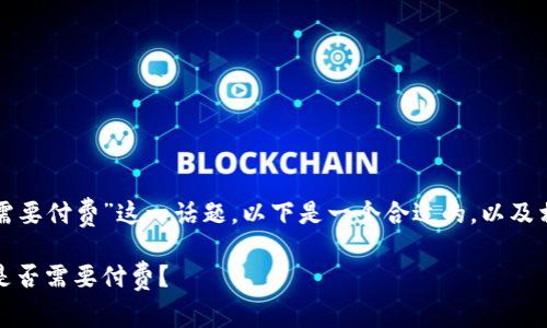 关于“TP钱包是否需要付费”这一话题，以下是一个合适的，以及相关关键词的定义。

TP钱包使用指南：是否需要付费？