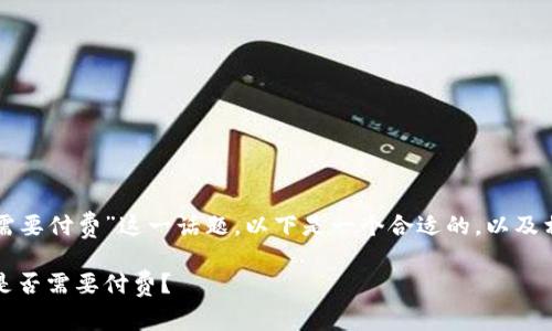 关于“TP钱包是否需要付费”这一话题，以下是一个合适的，以及相关关键词的定义。

TP钱包使用指南：是否需要付费？