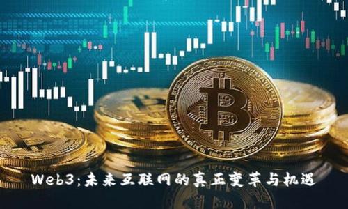 Web3：未来互联网的真正变革与机遇
